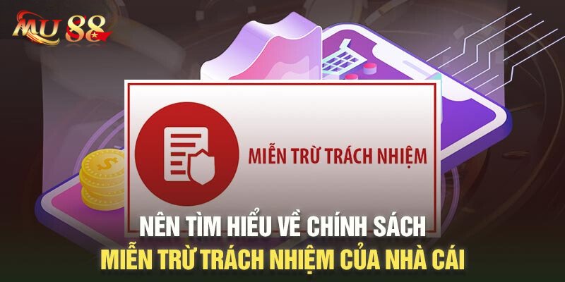 Tìm hiểu về tầm quan trọng của chính sách miễn trách nhiệm Mu88