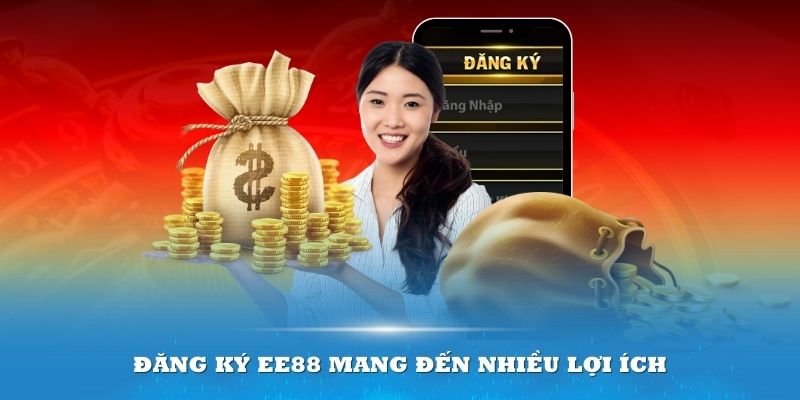 Đăng ký EE88 mang đến nhiều lợi ích cho thành viên 